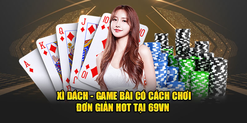 Hướng dẫn cách chơi bài xì dách dễ dàng cho người mới
