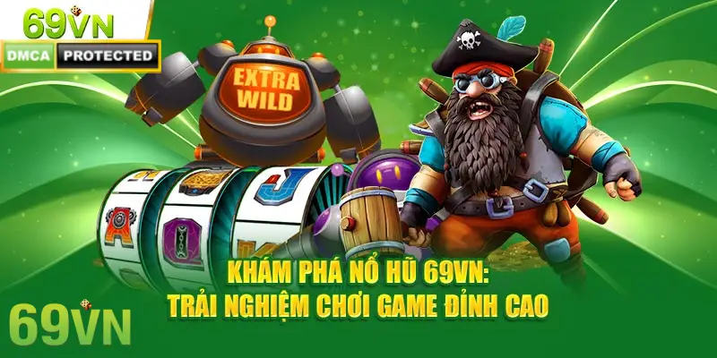 Khám phá trải nghiệm sảnh game nổ hũ 69VN đỉnh cao